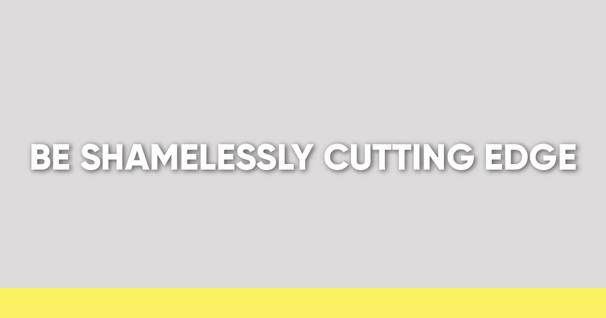 Be Shamelessly Cutting Edge banner